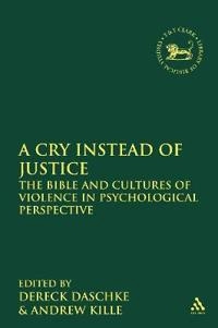 A cry instead of justice : the Bible and cultures of violence in psychological perspective; Dereck Daschke, D. Andrew Kille; 2010