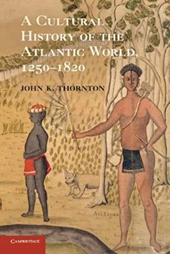 A cultural history of the Atlantic world, 1250-1820; John Kelly Thornton; 2012