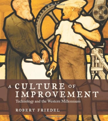 A culture of improvement : technology and the Western millennium; Friedel; 2007