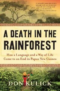 A death in the rainforest : how a language and a way of life came to an end in Papua New Guinea; Don Kulick; 2019