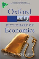 A Dictionary of EconomicsOxford Reference OnlineOxford paperback reference; John Black, Nigar Hashimzade, Gareth D. Myles; 2010