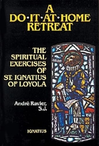 A Do-it-at-home Retreat: The Spiritual Exercises of St. Ignatius of Loyola According to the "nineteenth Annotation"; Andre Ravier; 1991