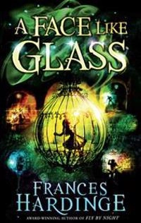 A Face Like Glass; Frances Hardinge; 2012