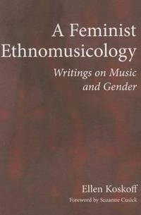 A feminist ethnomusicology : writings on music and gender; Ellen Koskoff; 2014