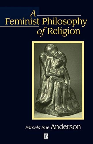 A feminist philosophy of religion : the rationality and myths of religious belief; Pamela Sue Anderson; 1998