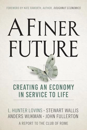 A finer future : creating an economy in service to life; L. Hunter Lovins; 2018