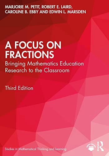 A focus on fractions : bringing mathematics education research to the classroom; Marjorie M. Petit; 2022