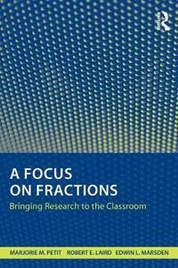 A focus on fractions : bringing research to the classroom; Marjorie M. Petit; 2010