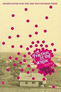A Fraction of the Whole; Steve Toltz; 2008