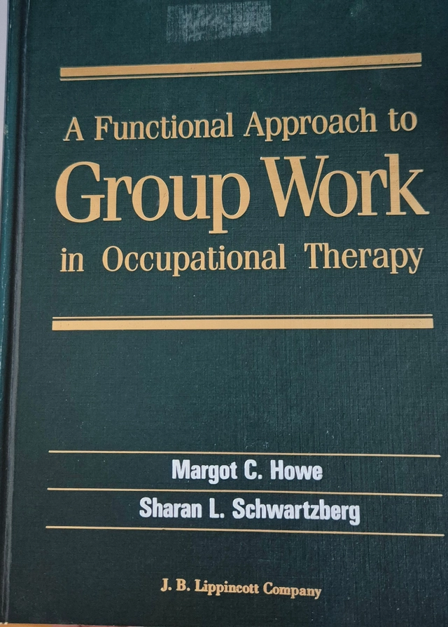 A functional approach to group work in occupational therapy; Margot C. Howe; 1986