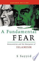 A fundamental fear : Eurocentrism and the emergence of Islamism; Bobby S. Sayyid; 2003