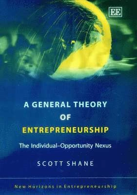 A general theory of entrepreneurship : the individual-opportunity nexus; Scott A. Shane; 2003