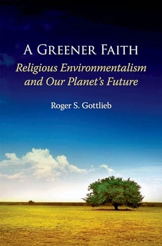 A greener faith : religious environmentalism and our planet's future; Roger S. Gottlieb; 2006