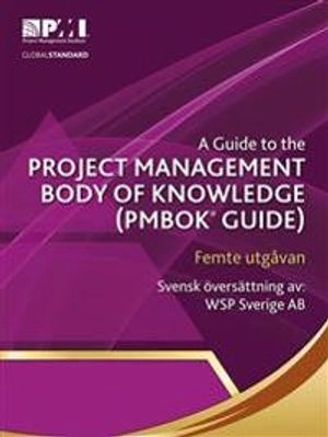 A guide to the project management body of knowledge : (PMBOK® guide) (Svensk utgåva); WSP Sverige AB, Project Management Institute; 2016