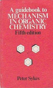 A guidebook to mechanism in organic chemistry; Peter Sykes; 1981