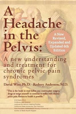 A headache in the pelvis : a new understanding and treatment for chronic pelvic pain syndromes; David Wise, Rodney U Anderson; 2012