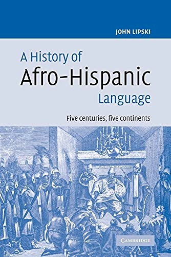 A history of Afro-Hispanic language : five centuries, five continents; John M. Lipski; 2005