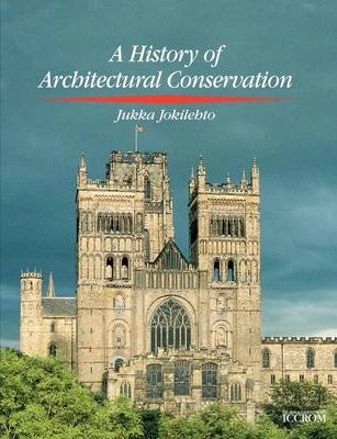 A history of architectural conservation; Jukka Jokilehto; 2002