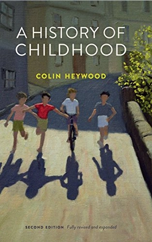 A History of Childhood; Colin Heywood; 2017