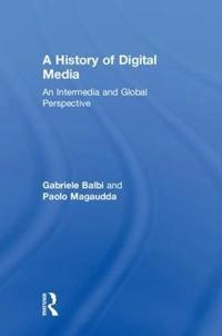 A history of digital media : an intermedia and global perspective; Gabriele Balbi; 2018