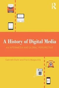 A history of digital media : an intermedia and global perspective; Gabriele Balbi & Paolo Magaudda; 2018