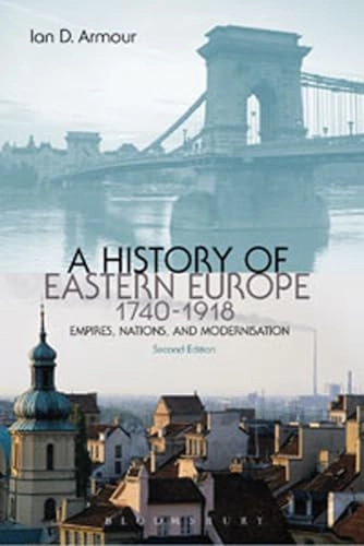 A history of Eastern Europe 1740-1918 : empires, nations and modernisation; Ian D. Armour; 2012