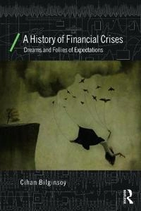 A history of financial crises : dreams and follies of expectations; Cihan. Bilginsoy; 2015