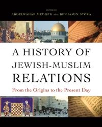 A history of Jewish-Muslim relations : from the origins to the present day; Abdelwahab Meddeb, Benjamin Stora, Jane Marie Todd, Michael B. Smith; 2013