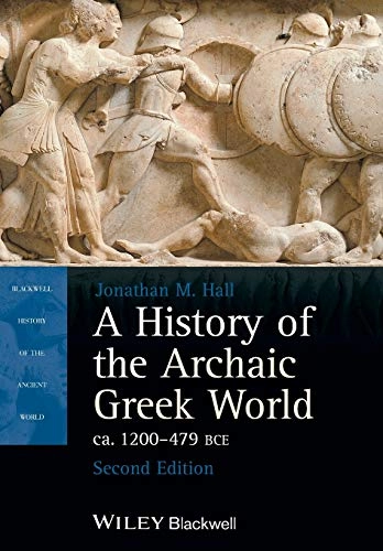 A History of the Archaic Greek World, ca. 1200-479 BCE; Jonathan M. Hall; 2013