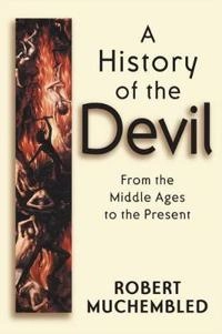 A History of the Devil: From the Middle Ages to the Present; Robert Muchembled; 2004