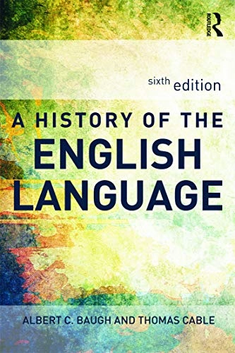 A history of the English language; Albert C. Baugh; 2013