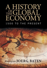 A history of the global economy : from 1500 to the present; Joerg Baten, International Economic History Association; 2016