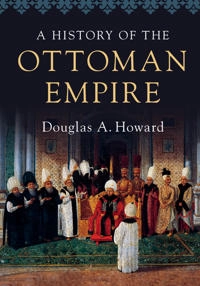 A history of the Ottoman Empire; (Douglas Arthur) Douglas A. Howard; 2017