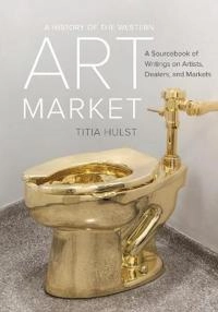 A history of the Western art market : a sourcebook of writings on artists, dealers, and markets; Titia Hulst; 2017