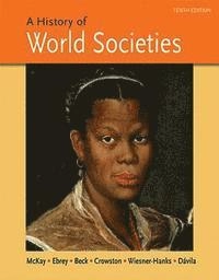 A History of World Societies; John P. McKay, Bennett D. Hill, John Buckler, Patricia Buckley Ebrey, Roger B. Beck, Clare Haru Crowston, Merry E. Wiesner, Jerry Dávila; 2015