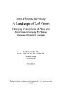 A landscape of left-overs : changing conceptions of place and environment among Mi'kmaq indians of eastern Canada; Anne-Christine Hornborg; 2007
