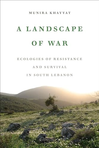 A landscape of war : ecologies of resistance and survival in South Lebanon; Munira Khayyat; 2022