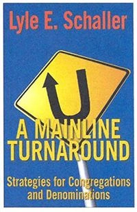 A Mainline Turnaround: Strategies for Congregations and Denominations; Lyle E. Schaller