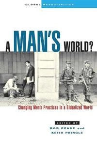 A man's world? : changing men's practices in a globalized world; Ed. Bob Pease & Keith Pringle; 2002
