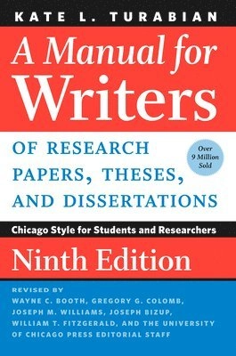 A manual for writers of research papers, theses, and dissertations : Chicago Style for students and researchers; Kate L. Turabian, Wayne C. Booth, Gregory G. Colomb, Joseph M. Williams, Joseph Bizup, William T. FitzGerald; 2018