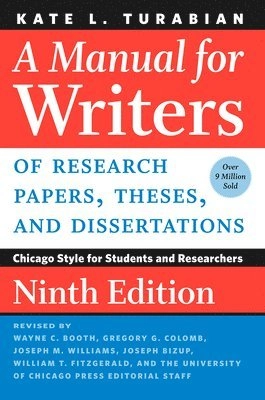 A manual for writers of research papers, theses, and dissertations : Chicago Style for students and researchers; Kate L. Turabian, Wayne C. Booth, Gregory G. Colomb, Joseph M. Williams, Joseph Bizup, William T. FitzGerald; 2018