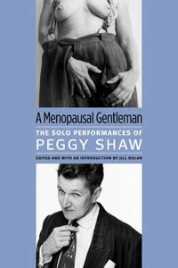 A menopausal gentleman : the solo performances of Peggy Shaw; Peggy Shaw; 2011