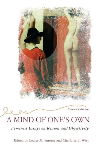 A mind of one's own : feminist essays on reason and objectivity; Louise Antony, Charlotte Witt; 2002