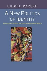 A new politics of identity : political principles for an interdependent world; Bhikhu C Parekh; 2008
