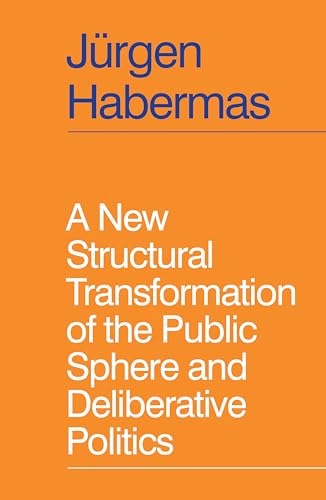 A new structural transformation of the public sphere and deliberative politics; Jürgen Habermas; 2023