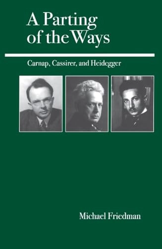A parting of the ways : Carnap, Cassirer, and Heidegger; Michael Friedman; 2000
