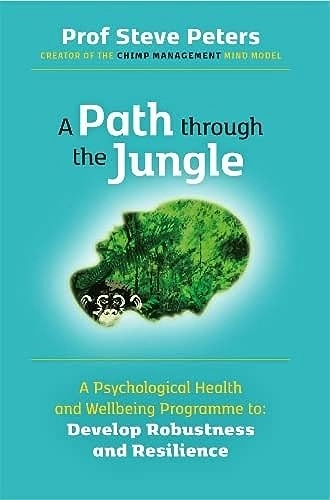 A path through the jungle : a psychological health and wellbeing programme to develop robustness and resilience; Steve (Sports psychiatrist) Peters; 2021