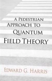 A Pedestrian Approach to Quantum Field Theory; Edward Harris; 2014