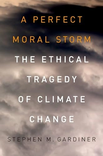 A perfect moral storm : the ethical tragedy of climate change; Stephen M. Gardiner; 2013