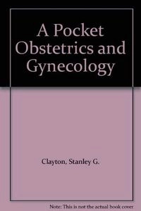 A Pocket Obstetrics and Gynaecology; Sir Stanley George Clayton, John Richard Newton
